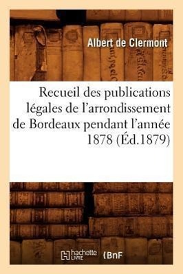 Bild des Verkufers fr Recueil Des Publications Legales de l\ Arrondissement de Bordeaux Pendant l\ Annee 1878 (Ed.1879) zum Verkauf von moluna