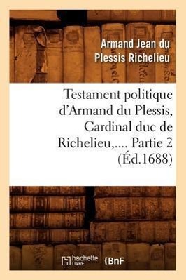Bild des Verkufers fr Testament Politique d\ Armand Du Plessis, Cardinal Duc de Richelieu. Partie 2 (Ed.1688) zum Verkauf von moluna