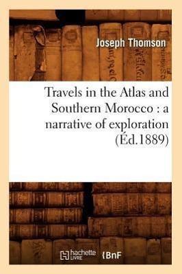 Bild des Verkufers fr Travels in the Atlas and Southern Morocco: A Narrative of Exploration (Ed.1889) zum Verkauf von moluna