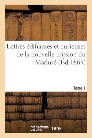 Bild des Verkufers fr Lettres Edifiantes Et Curieuses de la Nouvelle Mission Du Madure. Tome 1 zum Verkauf von moluna