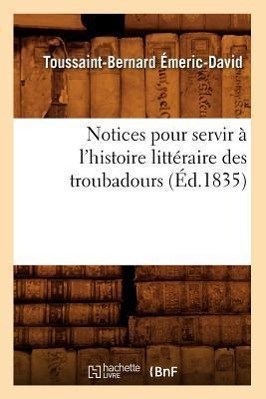 Bild des Verkufers fr Notices Pour Servir A l\ Histoire Litteraire Des Troubadours (Ed.1835) zum Verkauf von moluna