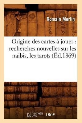 Bild des Verkufers fr Origine Des Cartes A Jouer: Recherches Nouvelles Sur Les Naibis, Les Tarots (Ed.1869) zum Verkauf von moluna