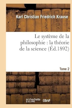 Bild des Verkufers fr Le Systeme de la Philosophie: La Theorie de la Science. Tome 2 zum Verkauf von moluna