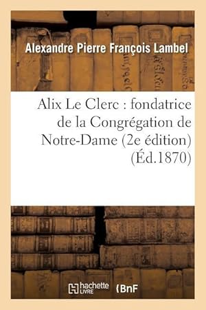 Bild des Verkufers fr Alix Le Clerc: Fondatrice de la Congregation de Notre-Dame (2e Edition) zum Verkauf von moluna