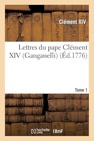 Imagen del vendedor de Lettres Du Pape Clement XIV (Ganganelli). T. 1 a la venta por moluna