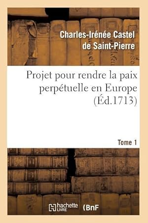 Bild des Verkufers fr Projet Pour Rendre La Paix Perpetuelle En Europe. Tome 1 (Ed.1713) zum Verkauf von moluna