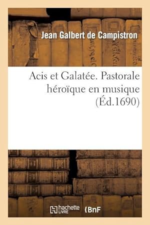 Bild des Verkufers fr Acis Et Galatee. Pastorale Heroique En Musique, Representee Pour La Premiere Fois Dans Le Chateau zum Verkauf von moluna