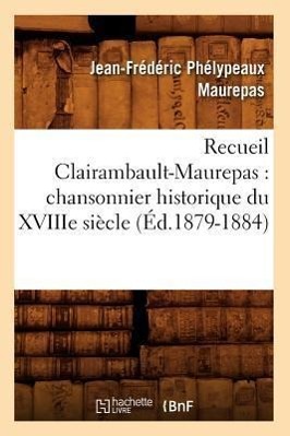 Image du vendeur pour Recueil Clairambault-Maurepas: Chansonnier Historique Du Xviiie Siecle (Ed.1879-1884) mis en vente par moluna