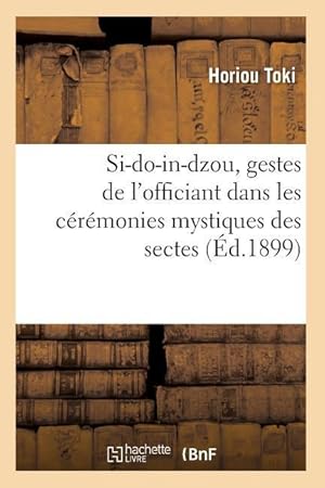 Bild des Verkufers fr Si-Do-In-Dzou, Gestes de l\ Officiant Dans Les Ceremonies Mystiques Des Sectes (Ed.1899) zum Verkauf von moluna