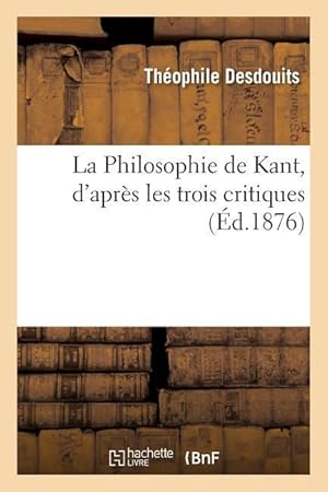 Bild des Verkufers fr La Philosophie de Kant, d\ Apres Les Trois Critiques zum Verkauf von moluna