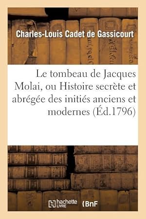 Seller image for Le Tombeau de Jacques Molai, Ou Histoire Secrete Et Abregee Des Inities Anciens Et Modernes for sale by moluna