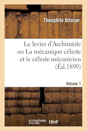 Bild des Verkufers fr Le Levier d\ Archimede Ou La Mecanique Celeste Et Le Celeste Mecanicien. Volume 1 zum Verkauf von moluna