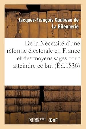 Bild des Verkufers fr de la Necessite d\ Une Reforme Electorale En France Et Des Moyens Sages Pour Atteindre Ce But zum Verkauf von moluna