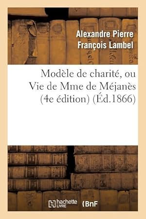 Bild des Verkufers fr Modele de Charite, Ou Vie de Mme de Mejanes (4e Edition) zum Verkauf von moluna