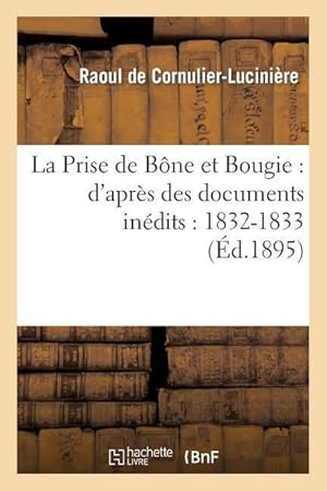 Bild des Verkufers fr La Prise de Bone Et Bougie: d\ Apres Des Documents Inedits: 1832-1833 zum Verkauf von moluna