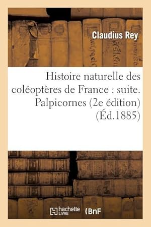 Bild des Verkufers fr Histoire Naturelle Des Coleopteres de France: Suite. Palpicornes (2e Edition) zum Verkauf von moluna