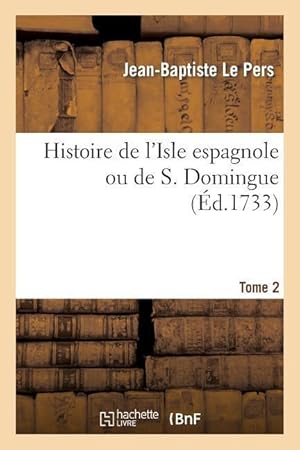 Imagen del vendedor de Histoire de l\ Isle Espagnole Ou de S. Domingue. Tome 2 a la venta por moluna