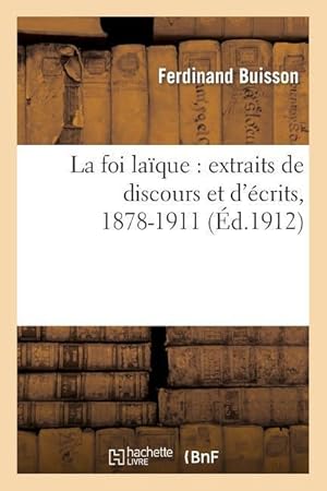 Bild des Verkufers fr La Foi Laique: Extraits de Discours Et d\ Ecrits, 1878-1911 zum Verkauf von moluna