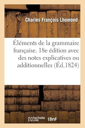 Bild des Verkufers fr Elements de la Grammaire Francaise. 18e Edition Avec Des Notes Explicatives Ou Additionnelles zum Verkauf von moluna