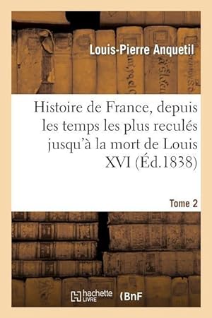 Bild des Verkufers fr Histoire de France, Depuis Les Temps Les Plus Recules Jusqu\ a La Mort de Louis XVI. Tome 2 zum Verkauf von moluna