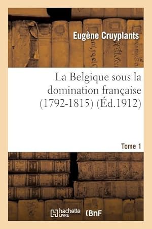 Bild des Verkufers fr La Belgique Sous La Domination Francaise (1792-1815). Tome 1 zum Verkauf von moluna