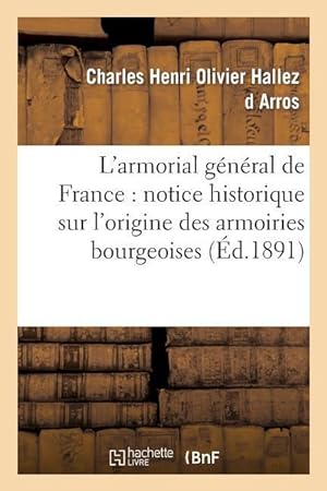 Bild des Verkufers fr L\ Armorial General de France: Notice Historique Sur l\ Origine Des Armoiries Bourgeoises zum Verkauf von moluna