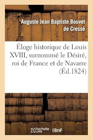 Bild des Verkufers fr Eloge Historique de Louis XVIII, Surnomme Le Desire, Roi de France Et de Navarre zum Verkauf von moluna