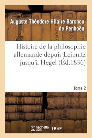 Bild des Verkufers fr Histoire de la Philosophie Allemande Depuis Leibnitz Jusqu\ a Hegel. Tome 2 zum Verkauf von moluna