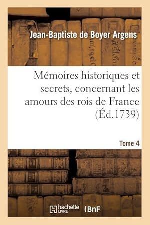 Seller image for Memoires Historiques Et Secrets, Concernant Les Amours Des Rois de France. T. 4 for sale by moluna