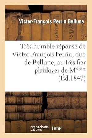 Seller image for Tres-Humble Reponse de Victor-Francois Perrin, Duc de Bellune, Au Tres-Fier Plaidoyer de M*** for sale by moluna