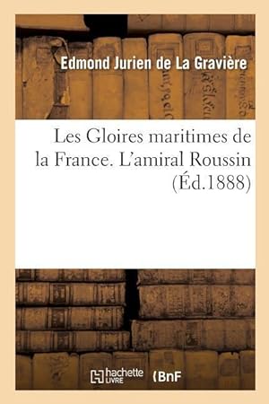 Bild des Verkufers fr Les Gloires Maritimes de la France. l\ Amiral Roussin, Par Le Vice-Amiral Jurien de la Graviere zum Verkauf von moluna
