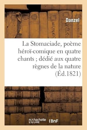 Bild des Verkufers fr La Stomaciade, Poeme Heroi-Comique En Quatre Chants Dedie Aux Quatre Regnes de la Nature zum Verkauf von moluna