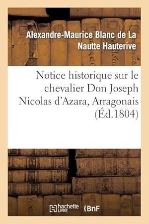 Bild des Verkufers fr Notice Historique Sur Le Chevalier Don Joseph Nicolas d\ Azara, Arragonais, Ambassadeur zum Verkauf von moluna