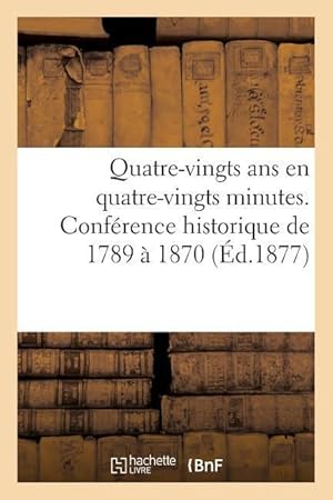 Bild des Verkufers fr Quatre-Vingts ANS En Quatre-Vingts Minutes. Conference Historique de 1789 A 1870 zum Verkauf von moluna