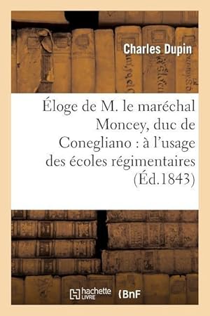 Bild des Verkufers fr Eloge de M. Le Marechal Moncey, Duc de Conegliano: A l\ Usage Des Ecoles Regimentaires zum Verkauf von moluna