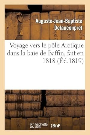 Image du vendeur pour Voyage Vers Le Pole Arctique Dans La Baie de Baffin, Fait En 1818, Par Les Vaisseaux de mis en vente par moluna