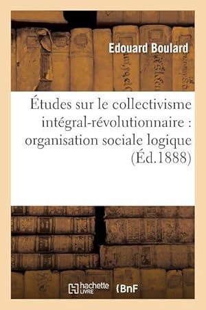 Bild des Verkufers fr Etudes Sur Le Collectivisme Integral-Revolutionnaire: Organisation Sociale Logique, Necessaire zum Verkauf von moluna