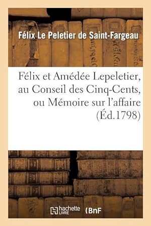 Imagen del vendedor de Felix Et Amedee Lepeletier, Au Conseil Des Cinq-Cents, Ou Memoire Sur l\ Affaire de S. Lepeletier a la venta por moluna