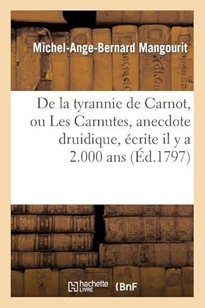 Bild des Verkufers fr de la Tyrannie de Carnot, Ou Les Carnutes, Anecdote Druidique, Ecrite Il Y a 2.000 Ans, Dans zum Verkauf von moluna