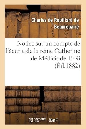 Bild des Verkufers fr Notice Sur Un Compte de l\ Ecurie de la Reine Catherine de Medicis de 1558 zum Verkauf von moluna