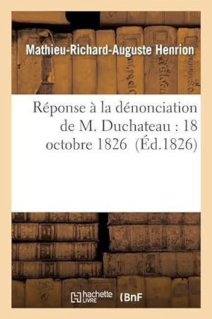 Bild des Verkufers fr Reponse A La Denonciation de M. Duchateau: 18 Octobre 1826 zum Verkauf von moluna