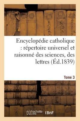 Bild des Verkufers fr Encyclopedie Catholique, Repertoire Universel & Raisonne Des Sciences, Des Lettres, Des Arts Tome 3 zum Verkauf von moluna