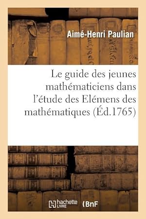 Bild des Verkufers fr Le Guide Des Jeunes Mathematiciens Dans l\ Etude Des Elemens Des Mathematiques zum Verkauf von moluna