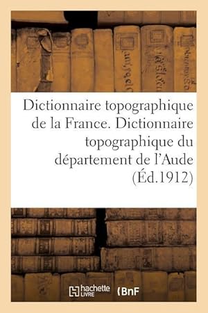 Bild des Verkufers fr Dictionnaire Topographique de la France. Dictionnaire Topographique Du Departement de l\ Aude zum Verkauf von moluna