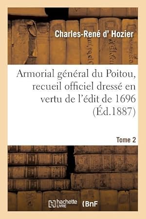 Bild des Verkufers fr Armorial General Du Poitou, Recueil Officiel Dresse En Vertu de l\ Edit de 1696. Tome 2 zum Verkauf von moluna