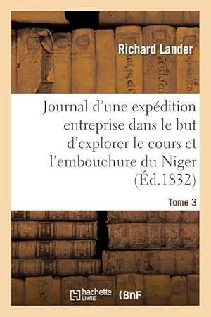 Bild des Verkufers fr Journal d\ Une Expedition Entreprise Dans Le But d\ Explorer Le Cours Et l\ Embouchure Du Niger Tome 3 zum Verkauf von moluna