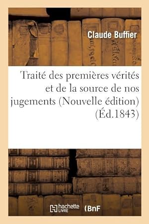 Bild des Verkufers fr Traite Des Premieres Verites Et de la Source de Nos Jugements Nouvelle Edition, Augmentee zum Verkauf von moluna