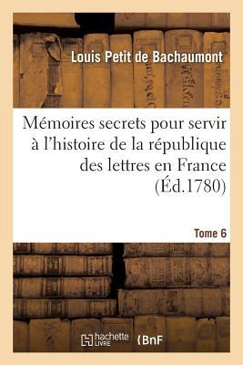 Bild des Verkufers fr Memoires Secrets Pour Servir A l\ Histoire de la Republique Des Lettres En France Tome 6 zum Verkauf von moluna