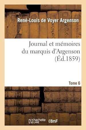 Bild des Verkufers fr Journal Et Memoires Du Marquis d\ Argenson. Tome 6 zum Verkauf von moluna
