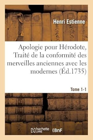 Bild des Verkufers fr Apologie Pour Herodote, Traite de la Conformite Des Merveilles Anciennes Avec Les Modernes Tome 1-1 zum Verkauf von moluna